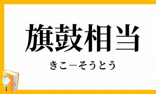 旗鼓相当_旗鼓相当的反义词