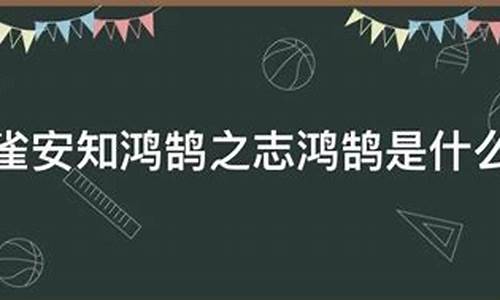 鸿鹄之志是什么?_鸿鹄之志是什么意思历史典故