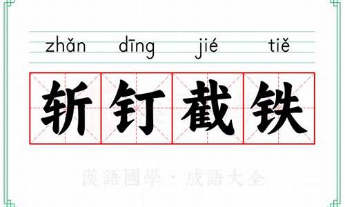 斩钉截铁的解释_斩钉截铁的解释和造句